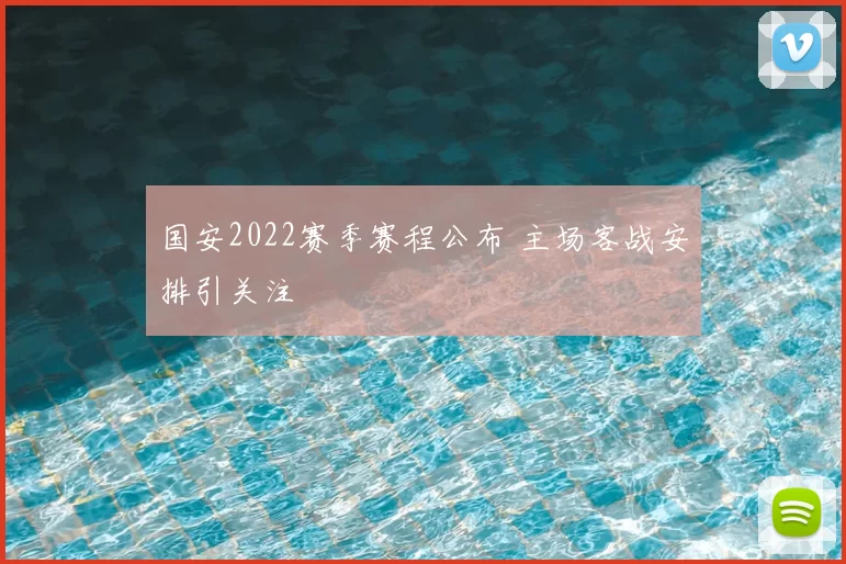 国安2022赛季赛程公布 主场客战安排引关注