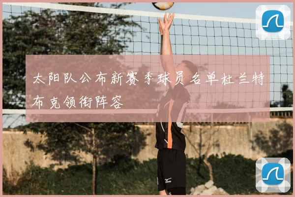 太阳队公布新赛季球员名单杜兰特布克领衔阵容