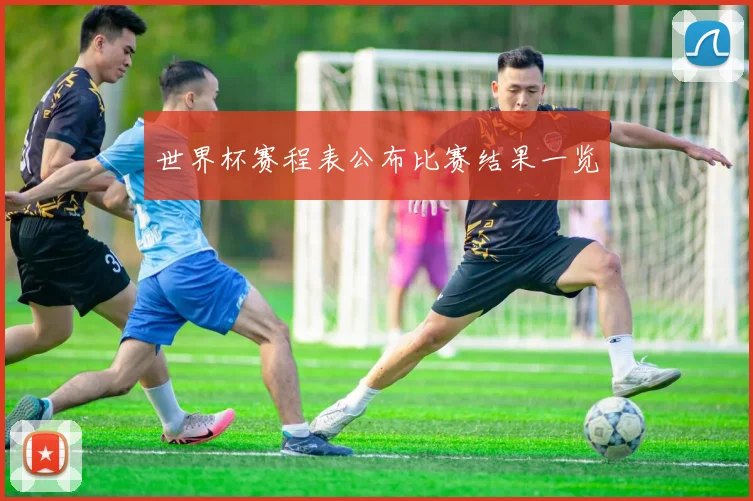 世界杯赛程表公布比赛结果一览